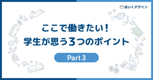 ここで働きたい！学生が思う3つのポイント Part3